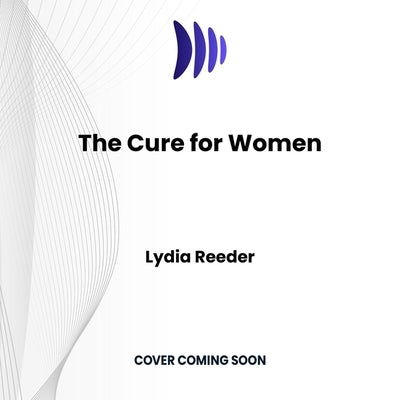 The Cure for Women: Dr. Mary Putnam Jacobi and the Challenge to Victorian Medicine That Changed Women's Lives Forever by Reeder, Lydia