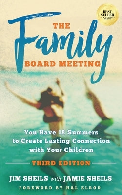 Family Board Meeting: You Have 18 Summers to Create Lasting Connection with Your Children Third Edition by Sheils, Jim