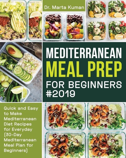 Mediterranean Meal Prep for Beginners #2019: Quick and Easy to Make Mediterranean Diet Recipes for Everyday (30-Day Mediterranean Meal Plan for Beginn by Kuman