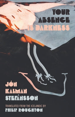 Your Absence Is Darkness by Stefánsson, Jón Kalman