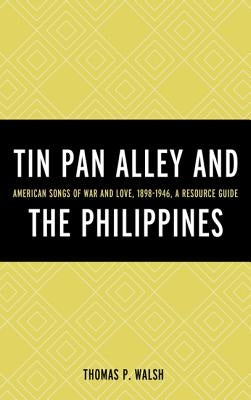 Tin Pan Alley and the Philippines: American Songs of War and Love, 1898-1946, a Resource Guide by Walsh, Thomas P.