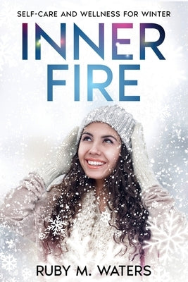 Inner Fire: Self-Care and Wellness for Winter by Waters, Ruby M.