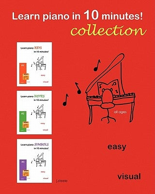 Learn piano in 10 minutes! COLLECTION by Steele, Jasmine