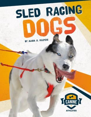 Sled Racing Dogs by Klepeis, Alicia Z.