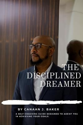 The Disciplined Dreamer by Baker, Canaan J.