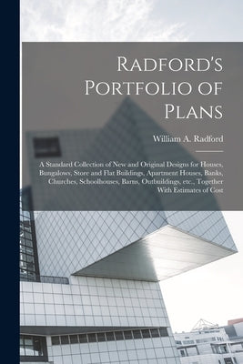 Radford's Portfolio of Plans; a Standard Collection of new and Original Designs for Houses, Bungalows, Store and Flat Buildings, Apartment Houses, Ban by Radford, William a.