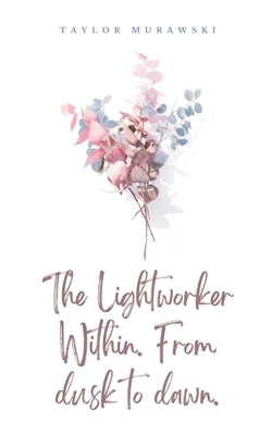 The Lightworker Within. From dusk to dawn. by Murawski, Taylor