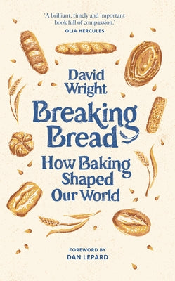 Breaking Bread: How Baking Shaped Our World by Wright, David