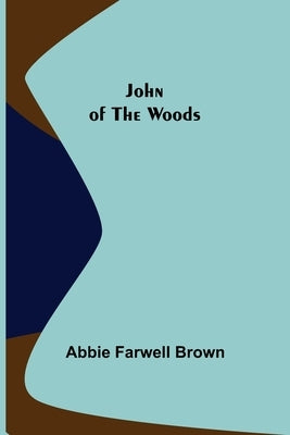 John of the Woods by Farwell Brown, Abbie