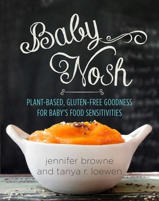 Baby Nosh: Plant-Based, Gluten-Free Goodness for Baby's Food Sensitivities by Browne, Jennifer