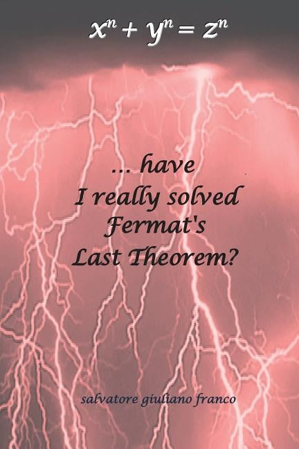 ...have I really solved Fermat's Last Theorem? by Franco, Salvatore Giuliano