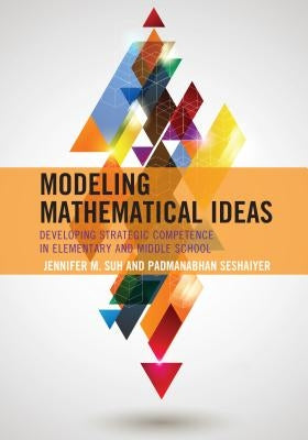 Modeling Mathematical Ideas: Developing Strategic Competence in Elementary and Middle School by Suh, Jennifer M.