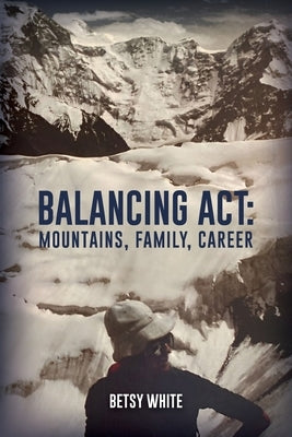 Balancing ACT: Mountains, Family, Career by White, Betsy