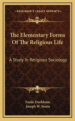 The Elementary Forms of the Religious Life: A Study in Religious Sociology by Durkheim, Emile