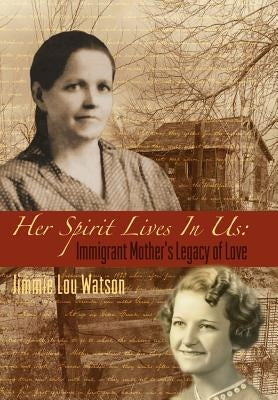 Her Spirit Lives in Us: Immigrant Mother's Legacy of Love by Watson, Jimmie Lou