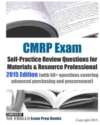 CMRP Exam Self-Practice Review Questions for Materials & Resource Professional: 2015 Edition (with 60+ questions covering advanced purchasing and proc by Examreview