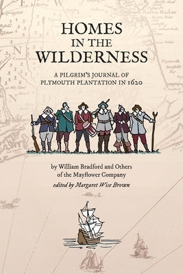 Homes in the Wilderness: A Pilgrim's Journal of Plymouth Plantation in 1620 by Bradford, William