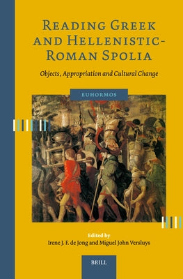 Reading Greek and Hellenistic-Roman Spolia: Objects, Appropriation and Cultural Change by de Jong, Irene J. F.