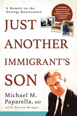 Just Another Immigrant's Son: A Memoir on the Otology Renaissance by Paparella, Michael