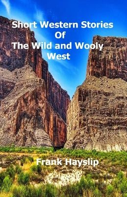 Short Western Stories of the Wild and Wooly West by Hayslip, Frank