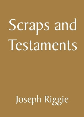 Scraps and Testaments by Riggie, Joseph