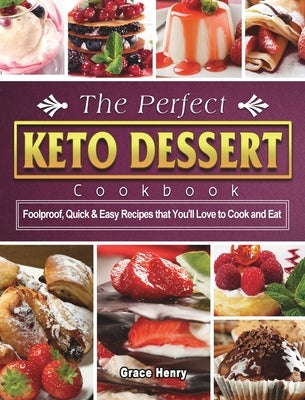 The Perfect Keto Dessert Cookbook: Foolproof, Quick & Easy Recipes that You'll Love to Cook and Eat by Henry, Grace