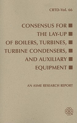 Consensus for the Lay-Up of Boilers: Turbines, Turbine Condensers, and Auxiliary Equipment by Turbine/Turbine Condenser Lay-Up Task Gr