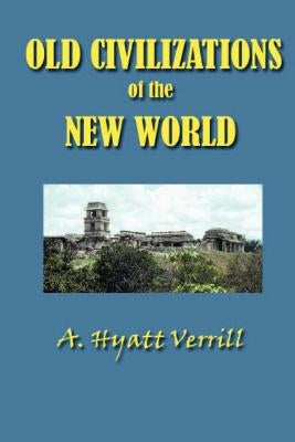 Old Civilizations in the New World by Verrill, A. Hyatt