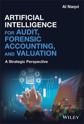 Artificial Intelligence for Audit, Forensic Accounting, and Valuation: A Strategic Perspective by Naqvi, Al