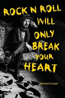 Rock N Roll Will Only Break Your Heart by Cooper, Kenward