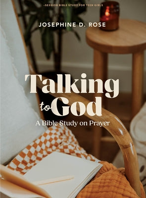 Talking to God - Teen Girls' Bible Study Book by Rose, Josephine D.