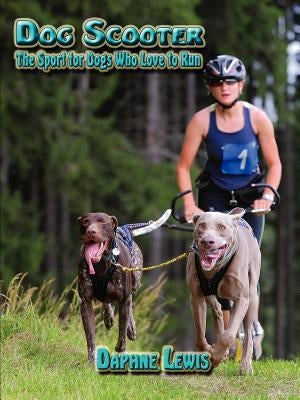 Dog Scooter - The Sport for Dogs Who Love to Run by Lewis, Daphne B.