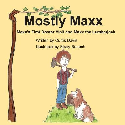 Mostly Maxx: Maxx's First Doctor Visit and Maxx the Lumberjack by Davis, Curtis