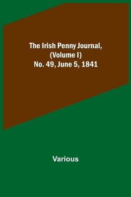 The Irish Penny Journal, (Volume I) No. 49, June 5, 1841 by Various