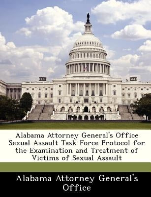 Alabama Attorney General's Office Sexual Assault Task Force Protocol for the Examination and Treatment of Victims of Sexual Assault by Alabama Attorney Generals Office