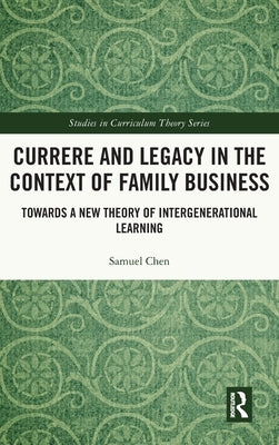 Currere and Legacy in the Context of Family Business: Towards a New Theory of Intergenerational Learning by Chen, Samuel