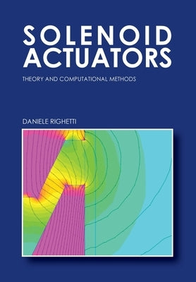 Solenoid Actuators: Theory and Computational Methods by Righetti, Daniele