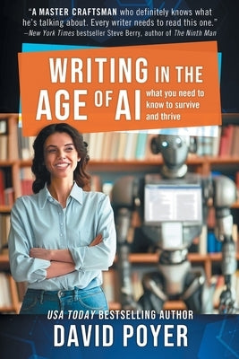 Writing In The Age Of AI: What You Need to Know to Survive and Thrive by Poyer, David