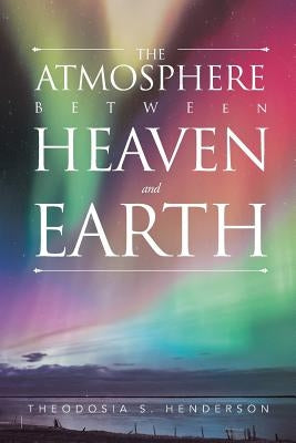 The Atmosphere between Heaven and Earth by S. Henderson, Theodosia