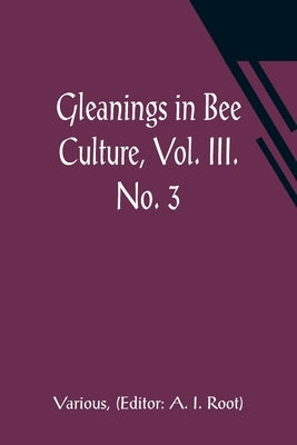 Gleanings in Bee Culture, Vol. III. No. 3 by Various