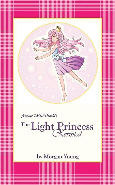 George MacDonald's The Light Princess Revisited by Young, Morgan