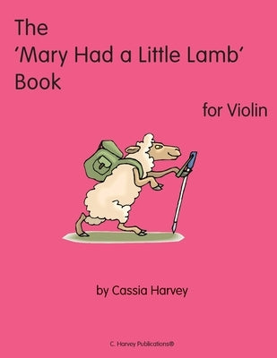 The 'Mary Had a Little Lamb' Book for Violin by Harvey, Cassia