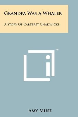 Grandpa Was A Whaler: A Story Of Carteret Chadwicks by Muse, Amy