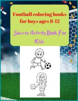 Football coloring books for boys ages 8-12: Soccer Activity Book For Kids by Design, Project