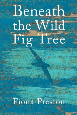 Beneath the Wild Fig Tree by Preston, Fiona