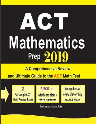 ACT Mathematics Prep 2019: A Comprehensive Review and Ultimate Guide to the ACT Math Test by Nazari, Reza