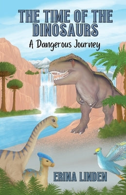 The Time of the Dinosaurs: A Dangerous Journey by Linden, Erina