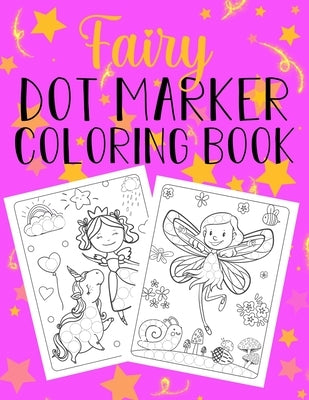 Fairy Dot Marker Coloring Book: Perfect for Birthdays for Toddlers, Preschool, Elementary Kids. Early Learners Activity Book by Books, Wantable