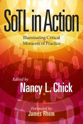 Sotl in Action: Illuminating Critical Moments of Practice by Rhem, James