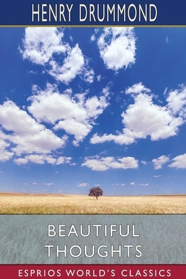 Beautiful Thoughts (Esprios Classics): Edited by Elizabeth Cureton by Drummond, Henry